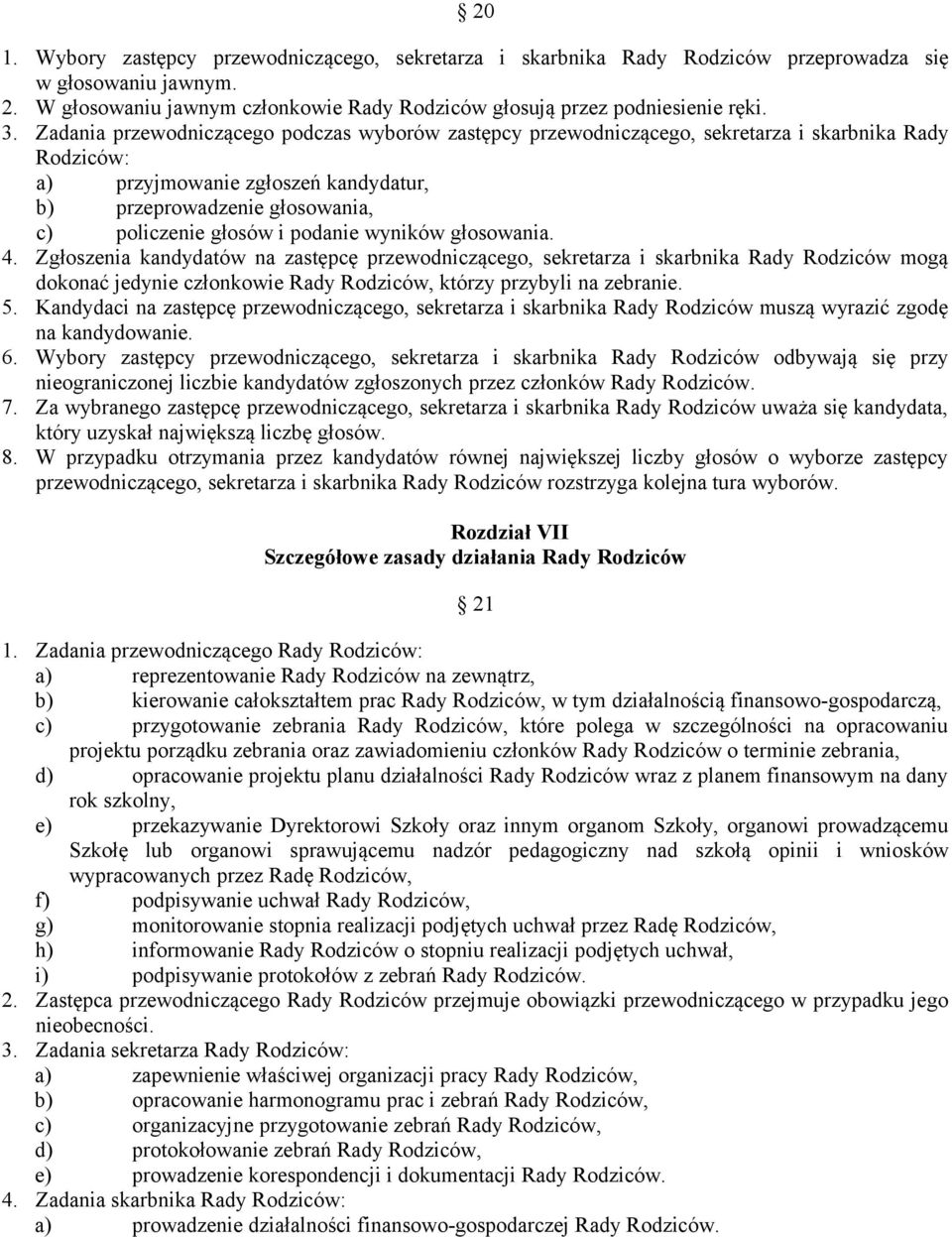 podanie wyników głosowania. 4. Zgłoszenia kandydatów na zastępcę przewodniczącego, sekretarza i skarbnika Rady Rodziców mogą dokonać jedynie członkowie Rady Rodziców, którzy przybyli na zebranie. 5.