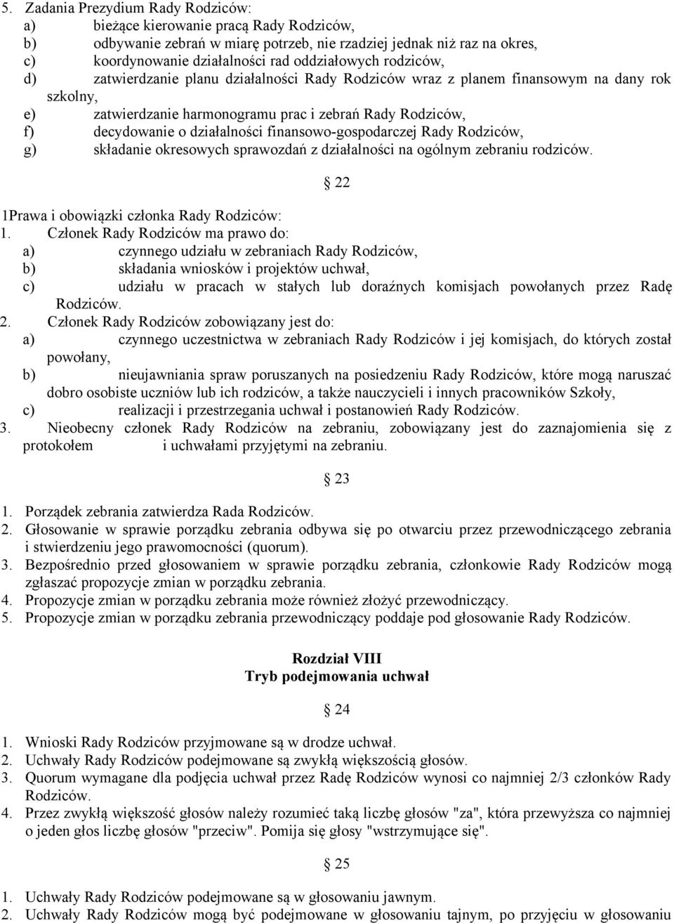 działalności finansowo-gospodarczej Rady Rodziców, g) składanie okresowych sprawozdań z działalności na ogólnym zebraniu rodziców. 22 1Prawa i obowiązki członka Rady Rodziców: 1.