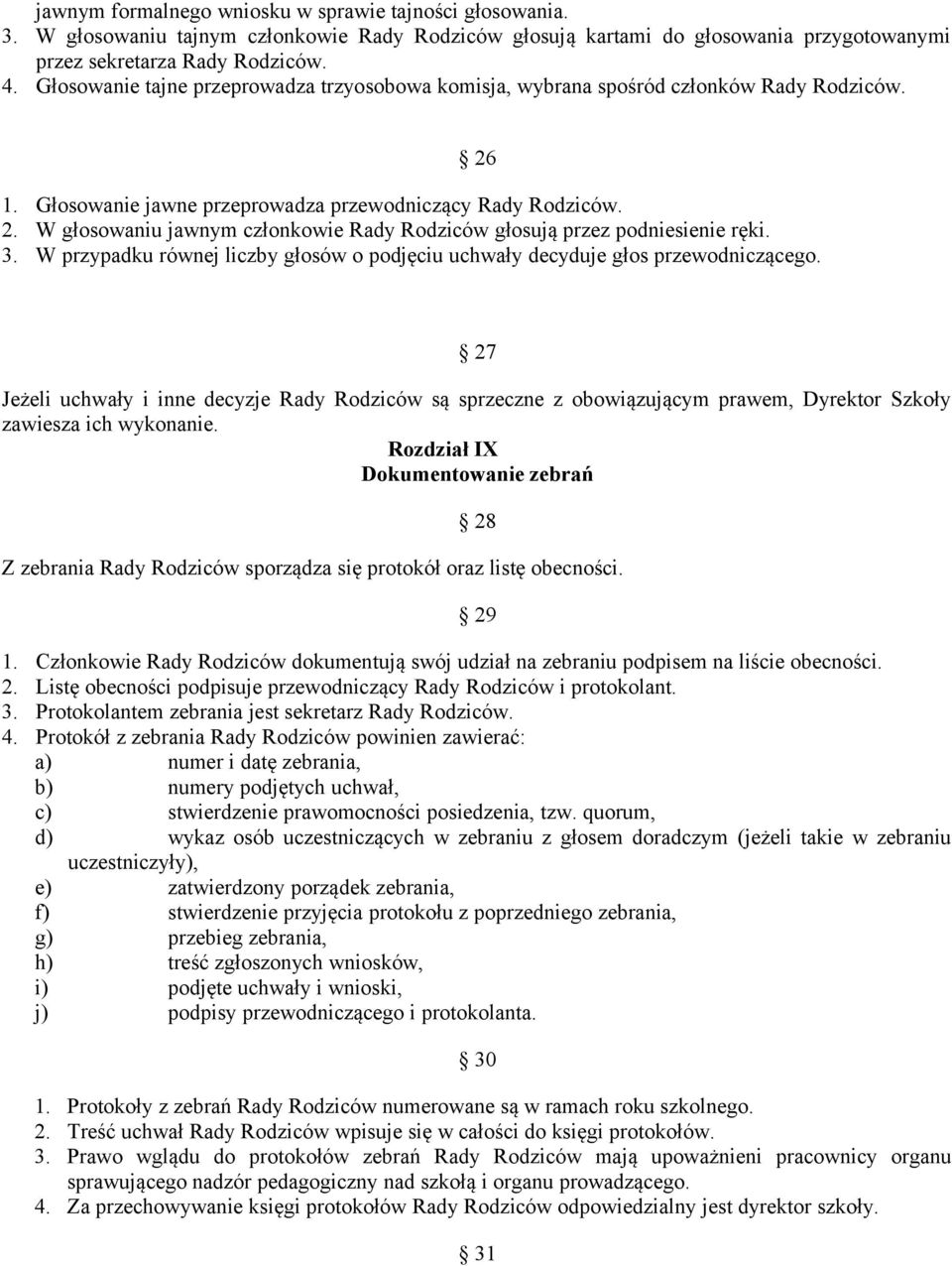 W głosowaniu jawnym członkowie Rady Rodziców głosują przez podniesienie ręki. 3. W przypadku równej liczby głosów o podjęciu uchwały decyduje głos przewodniczącego.