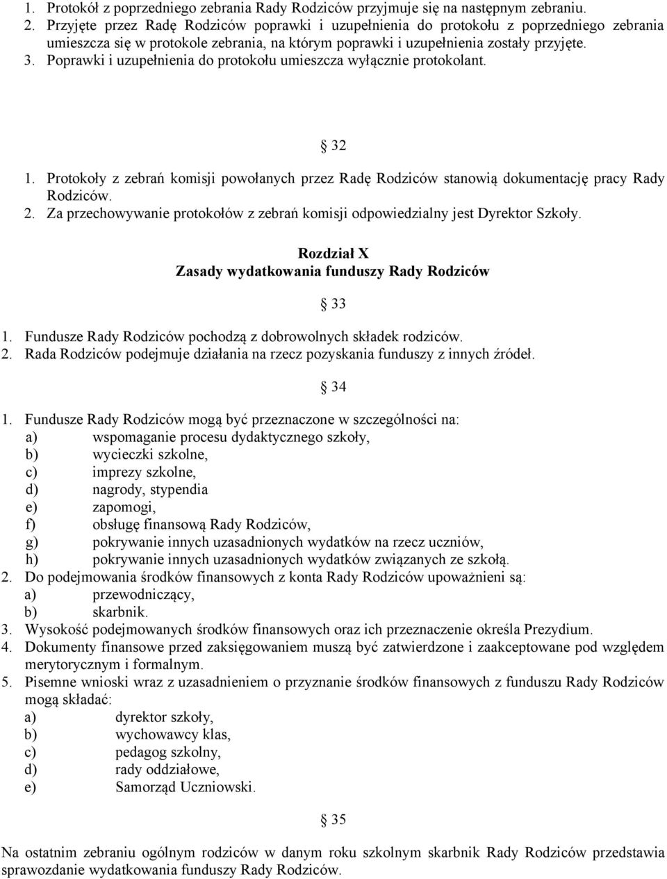 Poprawki i uzupełnienia do protokołu umieszcza wyłącznie protokolant. 32 1. Protokoły z zebrań komisji powołanych przez Radę Rodziców stanowią dokumentację pracy Rady Rodziców. 2.