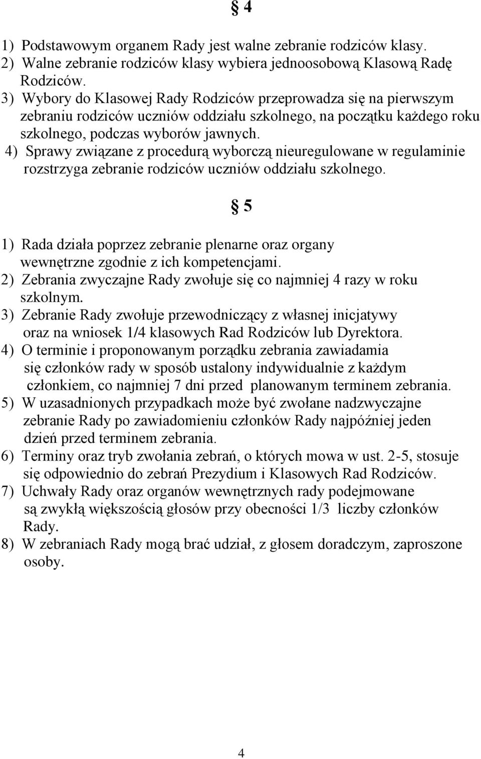 4) Sprawy związane z procedurą wyborczą nieuregulowane w regulaminie rozstrzyga zebranie rodziców uczniów oddziału szkolnego.