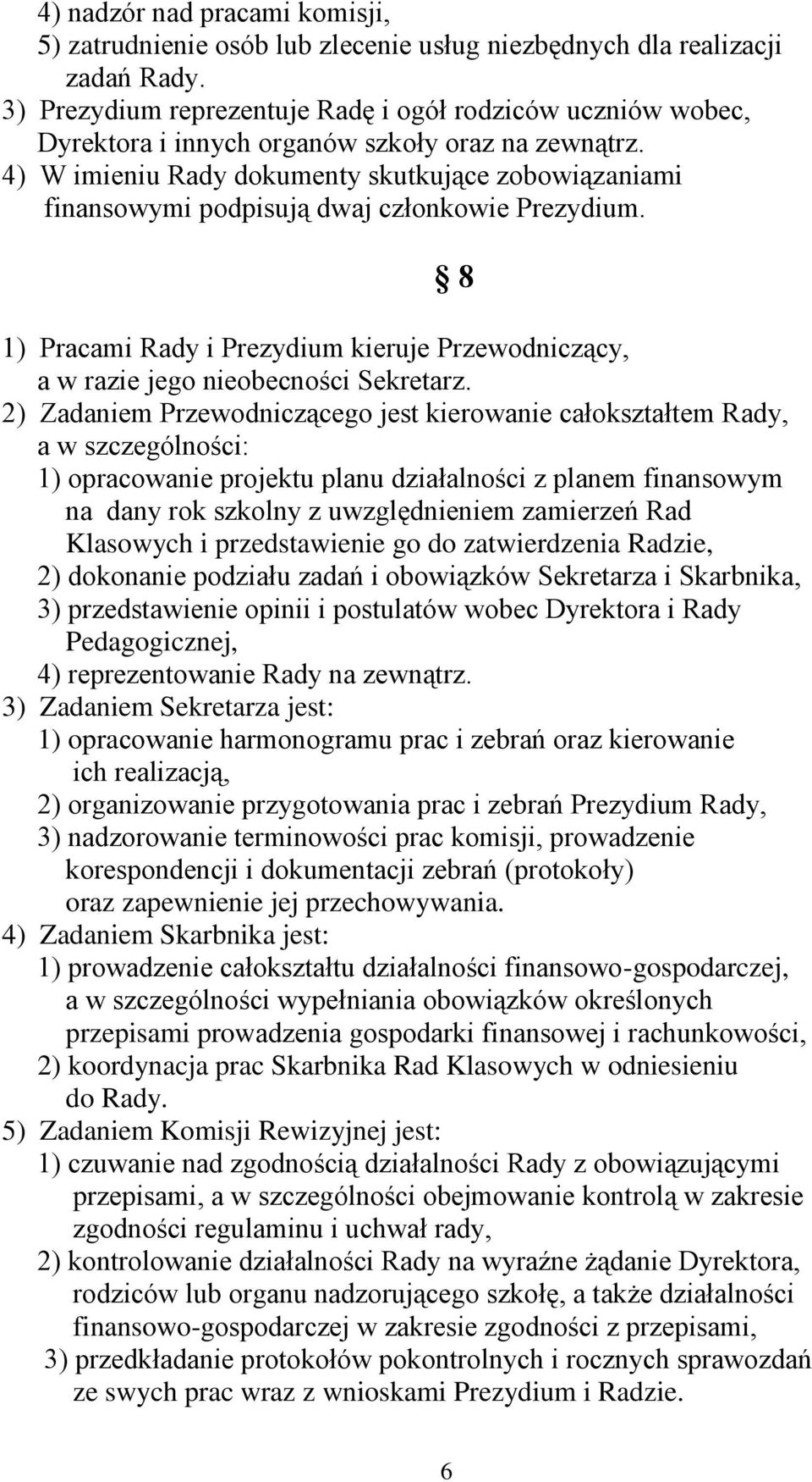 4) W imieniu Rady dokumenty skutkujące zobowiązaniami finansowymi podpisują dwaj członkowie Prezydium. 1) Pracami Rady i Prezydium kieruje Przewodniczący, a w razie jego nieobecności Sekretarz.