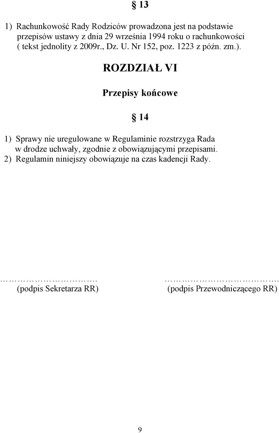 ROZDZIAŁ VI Przepisy końcowe 14 1) Sprawy nie uregulowane w Regulaminie rozstrzyga Rada w drodze uchwały,