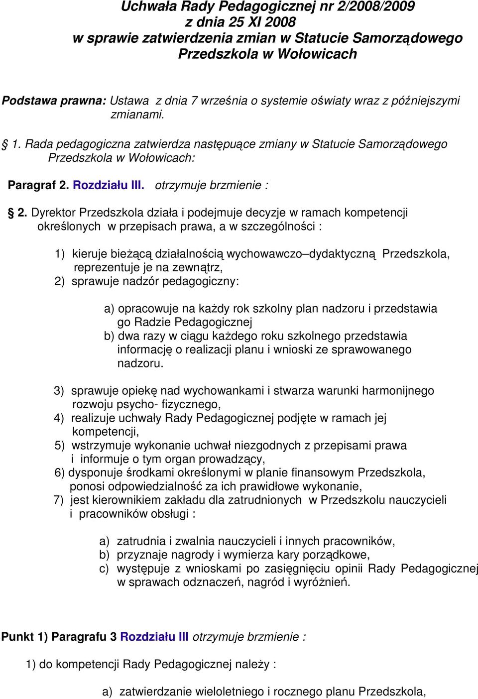 Dyrektor Przedszkola działa i podejmuje decyzje w ramach kompetencji określonych w przepisach prawa, a w szczególności : 1) kieruje bieŝącą działalnością wychowawczo dydaktyczną Przedszkola,