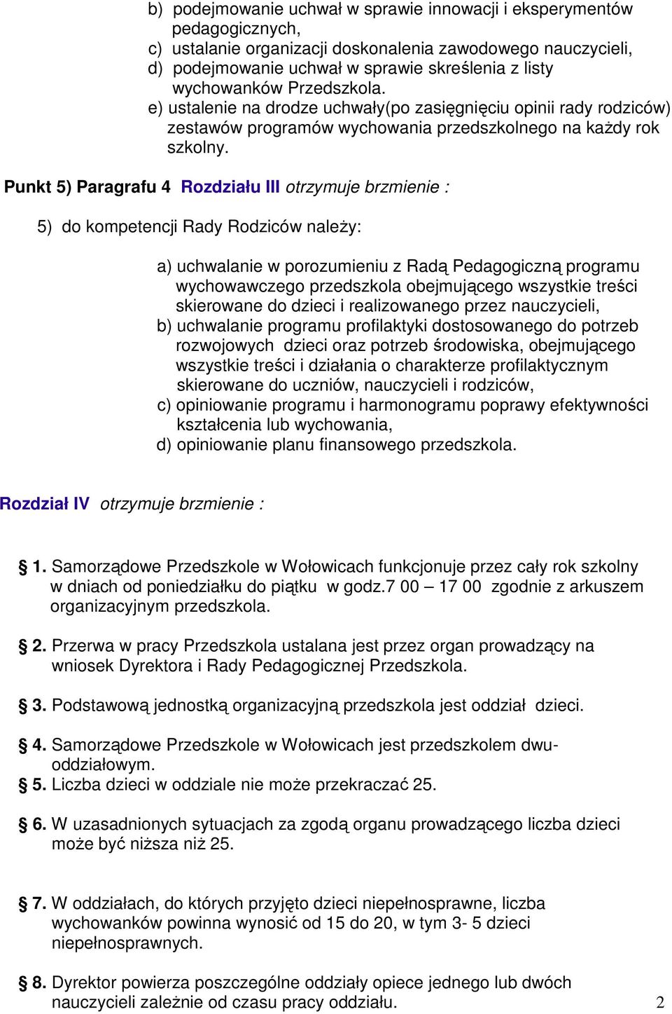 Punkt 5) Paragrafu 4 Rozdziału III otrzymuje brzmienie : 5) do kompetencji Rady Rodziców naleŝy: a) uchwalanie w porozumieniu z Radą Pedagogiczną programu wychowawczego przedszkola obejmującego