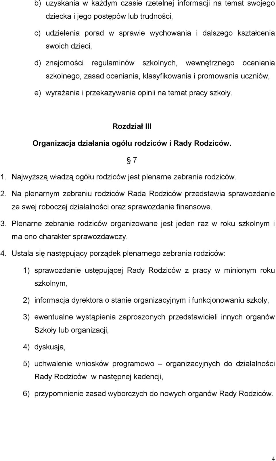 Rozdział III Organizacja działania ogółu rodziców i Rady Rodziców. 7 1. Najwyższą władzą ogółu rodziców jest plenarne zebranie rodziców. 2.