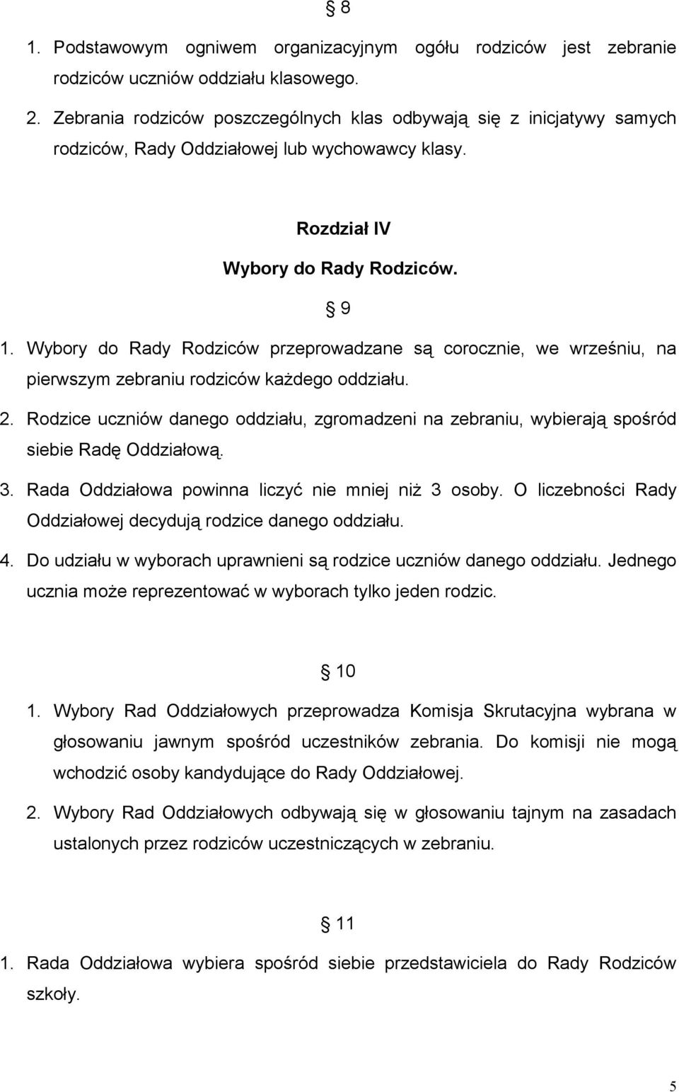 Wybory do Rady Rodziców przeprowadzane są corocznie, we wrześniu, na pierwszym zebraniu rodziców każdego oddziału. 2.