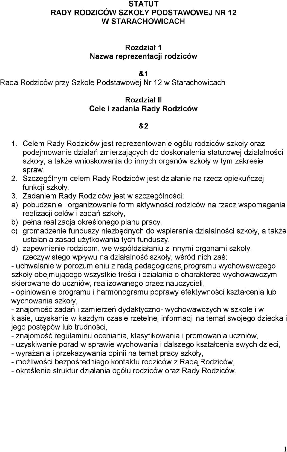 Celem Rady Rodziców jest reprezentowanie ogółu rodziców szkoły oraz podejmowanie działań zmierzających do doskonalenia statutowej działalności szkoły, a także wnioskowania do innych organów szkoły w