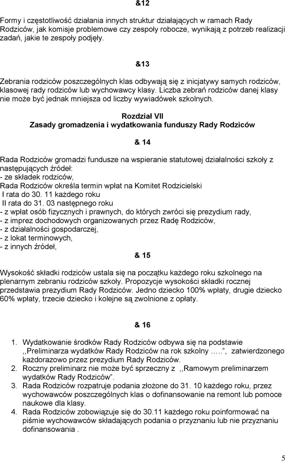 Liczba zebrań rodziców danej klasy nie może być jednak mniejsza od liczby wywiadówek szkolnych.