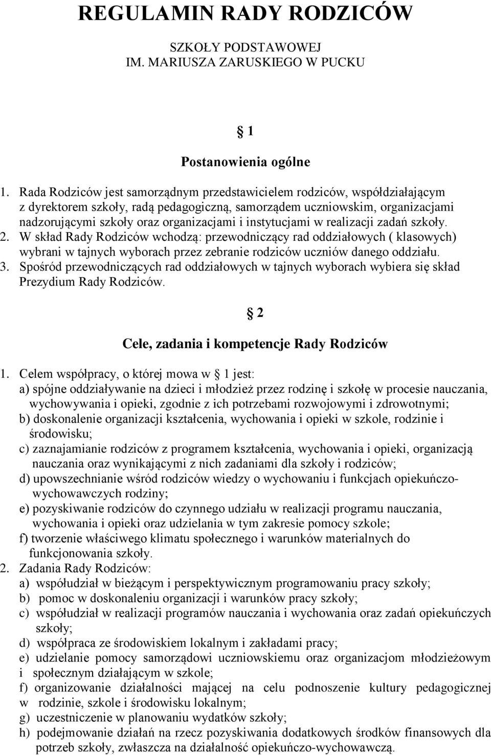 instytucjami w realizacji zadań szkoły. 2. W skład Rady Rodziców wchodzą: przewodniczący rad oddziałowych ( klasowych) wybrani w tajnych wyborach przez zebranie rodziców uczniów danego oddziału. 3.