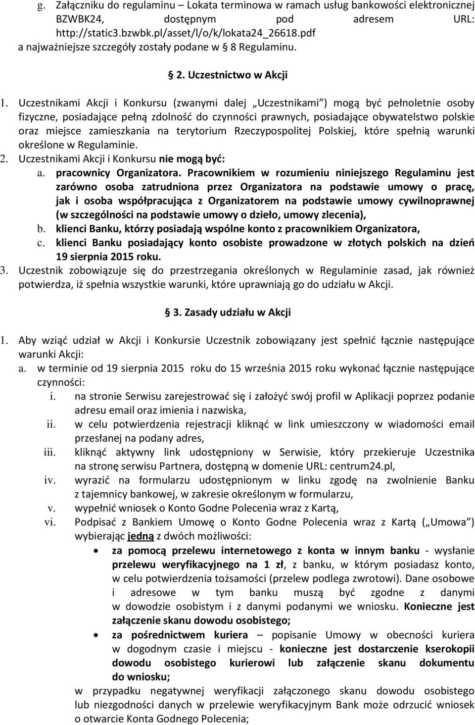 Uczestnikami Akcji i Konkursu (zwanymi dalej Uczestnikami ) mogą być pełnoletnie osoby fizyczne, posiadające pełną zdolność do czynności prawnych, posiadające obywatelstwo polskie oraz miejsce