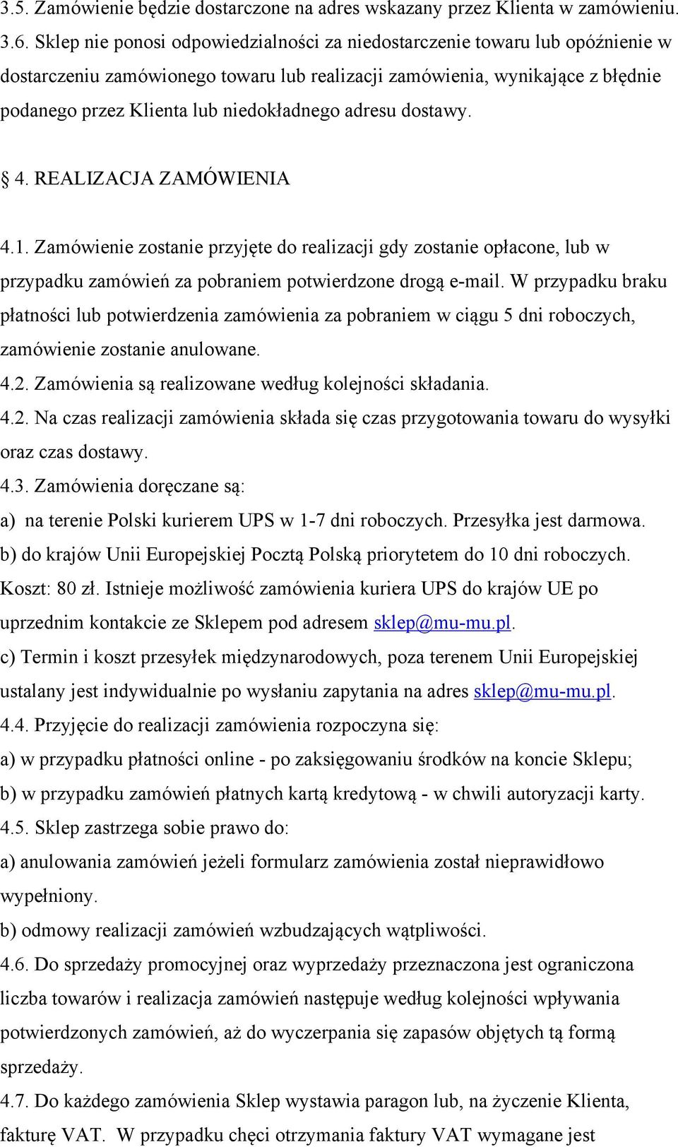 adresu dostawy. 4. REALIZACJA ZAMÓWIENIA 4.1. Zamówienie zostanie przyjęte do realizacji gdy zostanie opłacone, lub w przypadku zamówień za pobraniem potwierdzone drogą e-mail.