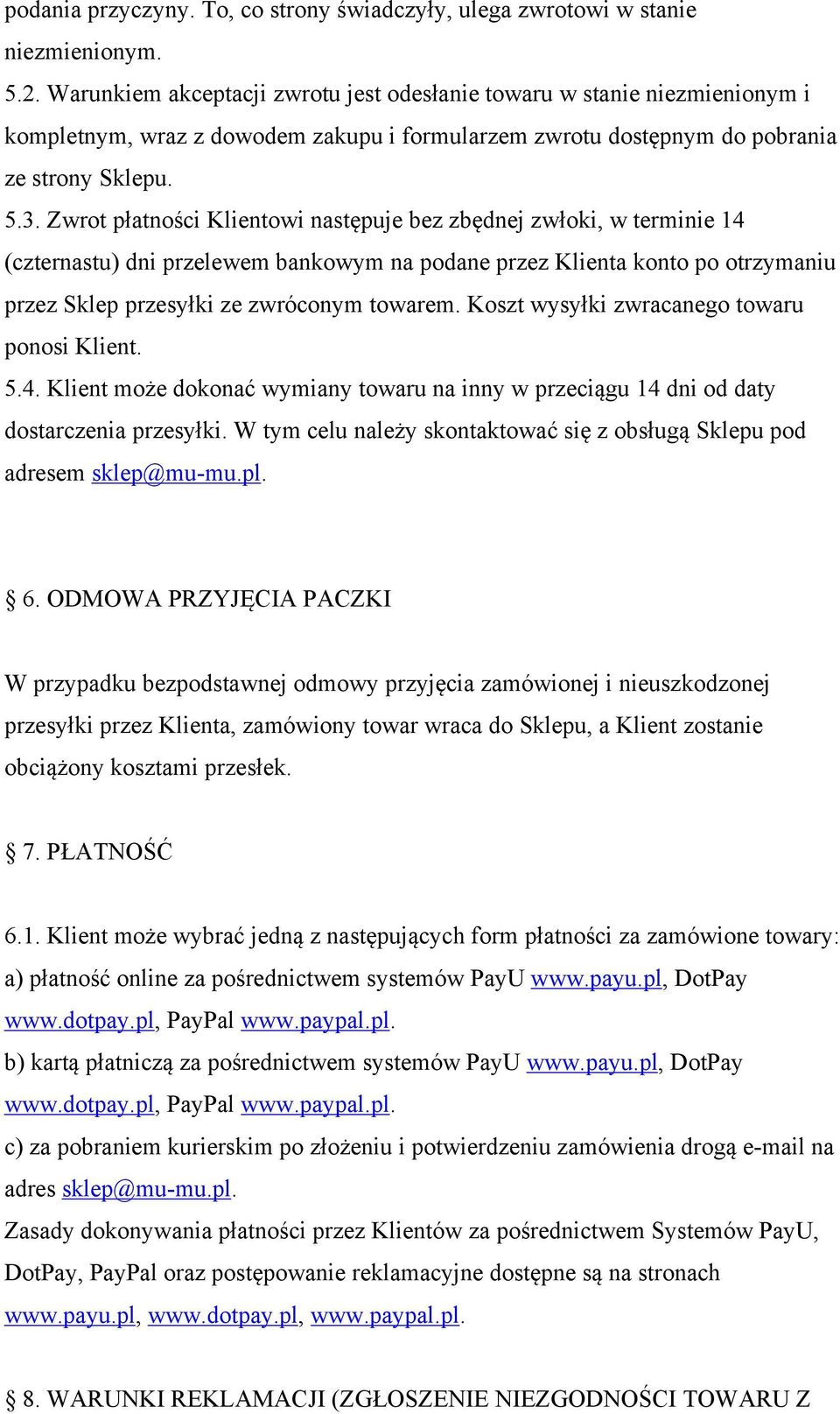 Zwrot płatności Klientowi następuje bez zbędnej zwłoki, w terminie 14 (czternastu) dni przelewem bankowym na podane przez Klienta konto po otrzymaniu przez Sklep przesyłki ze zwróconym towarem.