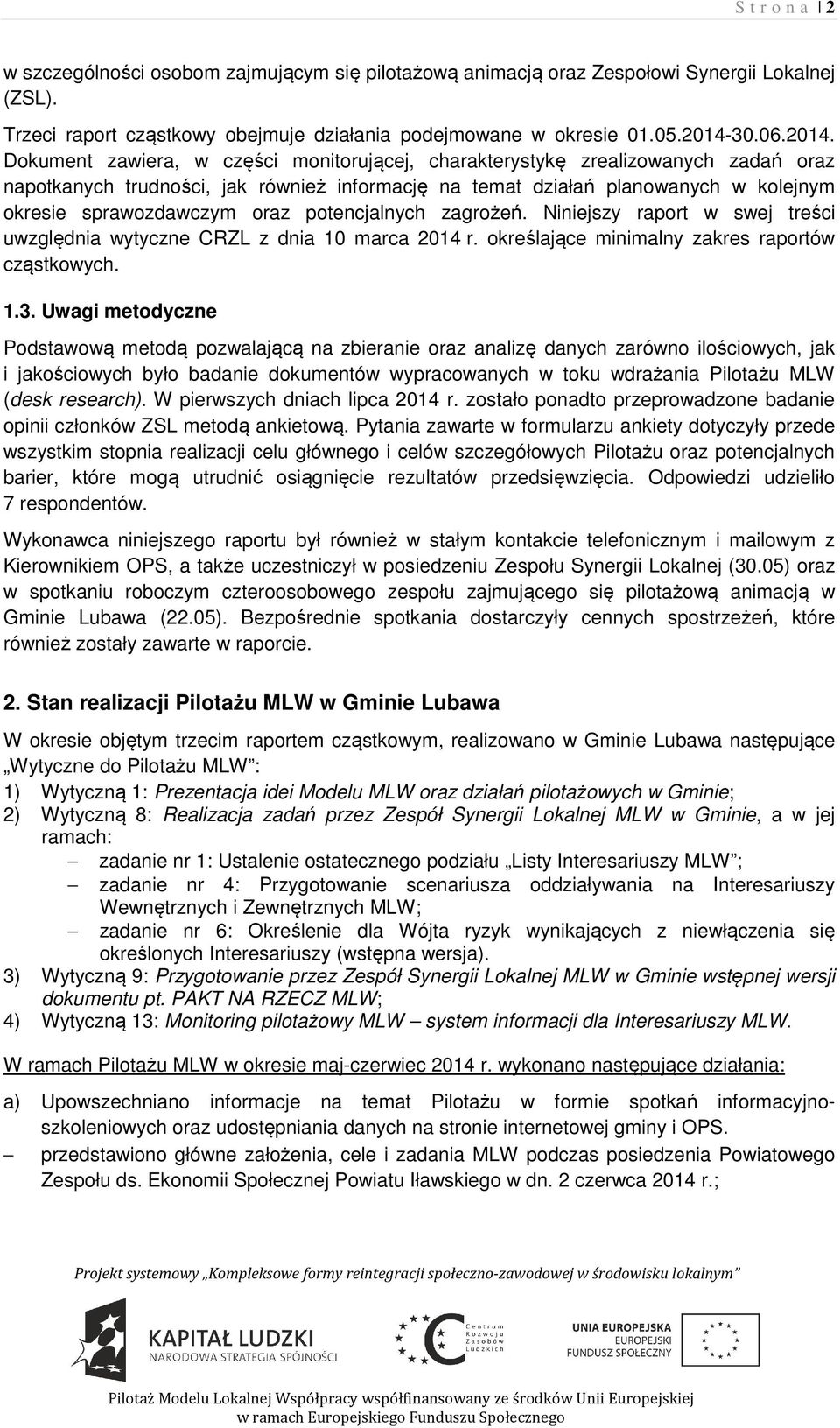 Dokument zawiera, w części monitorującej, charakterystykę zrealizowanych zadań oraz napotkanych trudności, jak również informację na temat działań planowanych w kolejnym okresie sprawozdawczym oraz