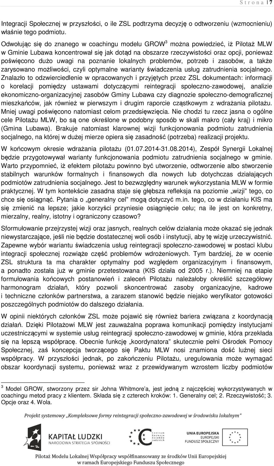 poznanie lokalnych problemów, potrzeb i zasobów, a także zarysowano możliwości, czyli optymalne warianty świadczenia usług zatrudnienia socjalnego.