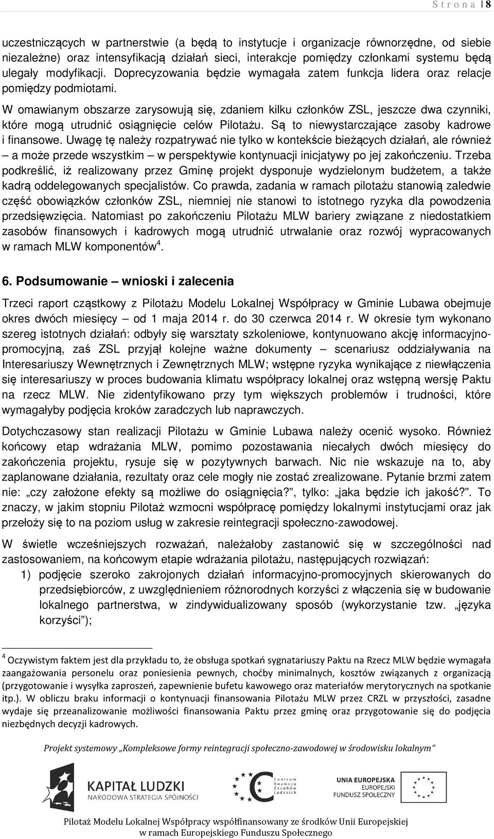 W omawianym obszarze zarysowują się, zdaniem kilku członków ZSL, jeszcze dwa czynniki, które mogą utrudnić osiągnięcie celów Pilotażu. Są to niewystarczające zasoby kadrowe i finansowe.