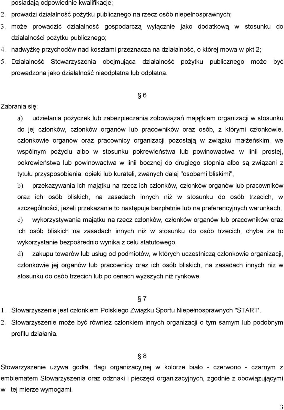 Działalność Stowarzyszenia obejmująca działalność pożytku publicznego może być prowadzona jako działalność nieodpłatna lub odpłatna.
