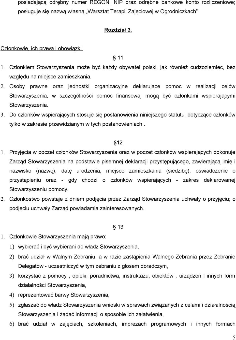 Osoby prawne oraz jednostki organizacyjne deklarujące pomoc w realizacji celów Stowarzyszenia, w szczególności pomoc finansową, mogą być członkami wspierającymi Stowarzyszenia. 3.