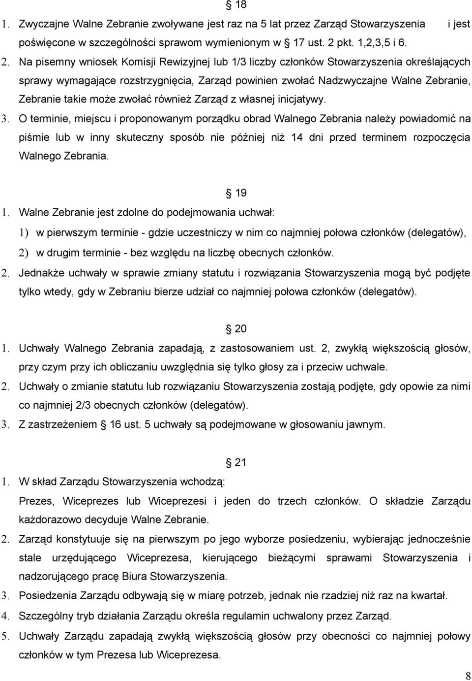 Na pisemny wniosek Komisji Rewizyjnej lub 1/3 liczby członków Stowarzyszenia określających sprawy wymagające rozstrzygnięcia, Zarząd powinien zwołać Nadzwyczajne Walne Zebranie, Zebranie takie może