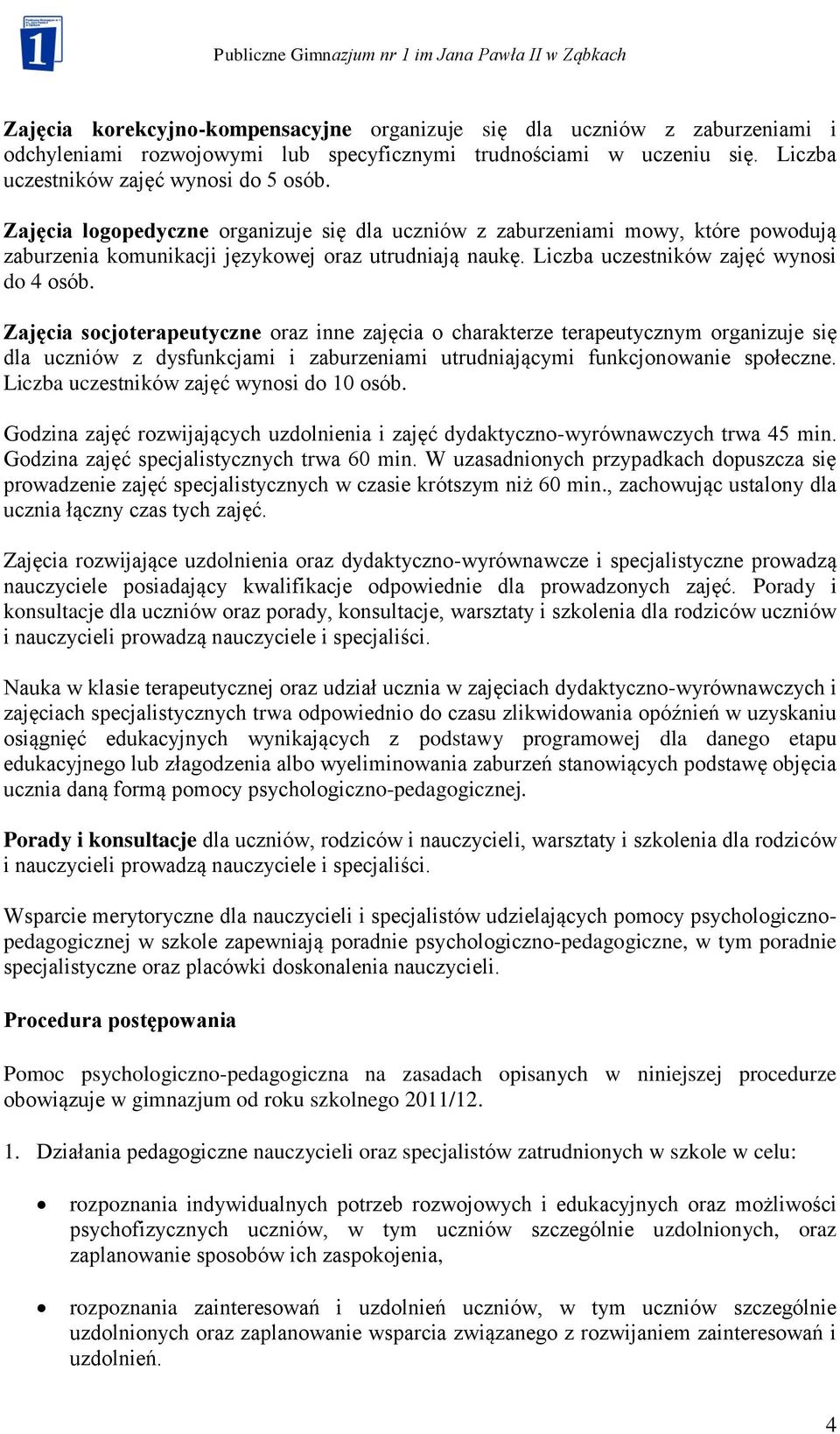 Zajęcia socjoterapeutyczne oraz inne zajęcia o charakterze terapeutycznym organizuje się dla uczniów z dysfunkcjami i zaburzeniami utrudniającymi funkcjonowanie społeczne.