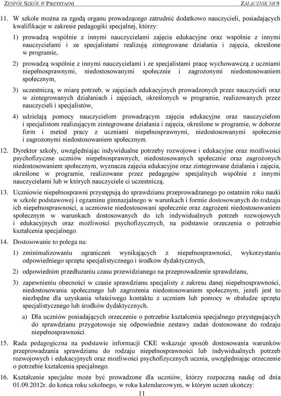 specjalistami pracę wychowawczą z uczniami niepełnosprawnymi, niedostosowanymi społecznie i zagrożonymi niedostosowaniem społecznym, 3) uczestniczą, w miarę potrzeb, w zajęciach edukacyjnych