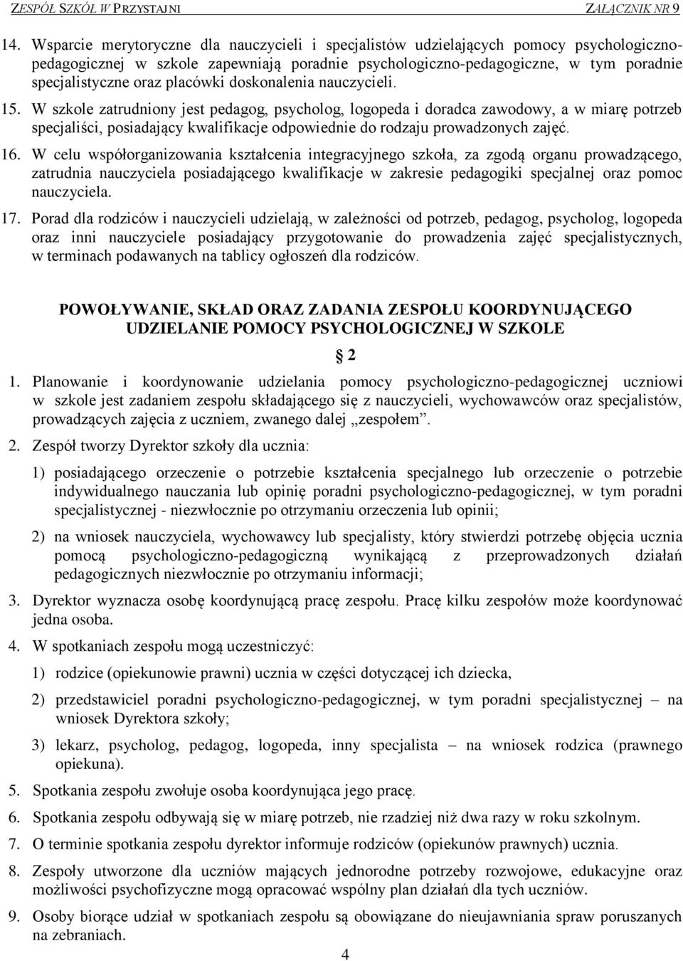 W szkole zatrudniony jest pedagog, psycholog, logopeda i doradca zawodowy, a w miarę potrzeb specjaliści, posiadający kwalifikacje odpowiednie do rodzaju prowadzonych zajęć. 16.