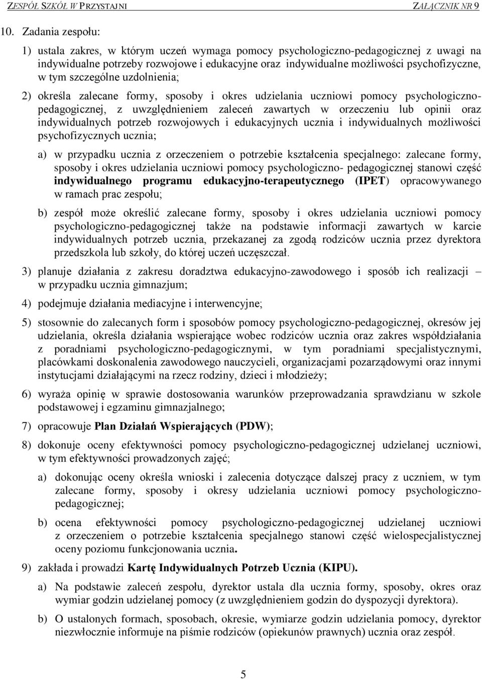 indywidualnych potrzeb rozwojowych i edukacyjnych ucznia i indywidualnych możliwości psychofizycznych ucznia; a) w przypadku ucznia z orzeczeniem o potrzebie kształcenia specjalnego: zalecane formy,