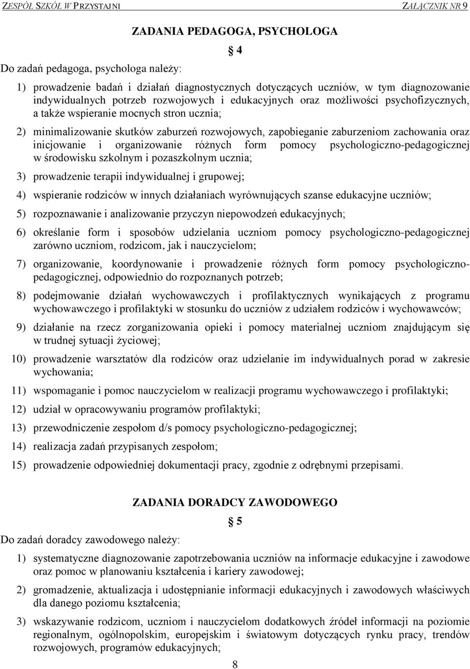 organizowanie różnych form pomocy psychologiczno-pedagogicznej w środowisku szkolnym i pozaszkolnym ucznia; 3) prowadzenie terapii indywidualnej i grupowej; 4) wspieranie rodziców w innych