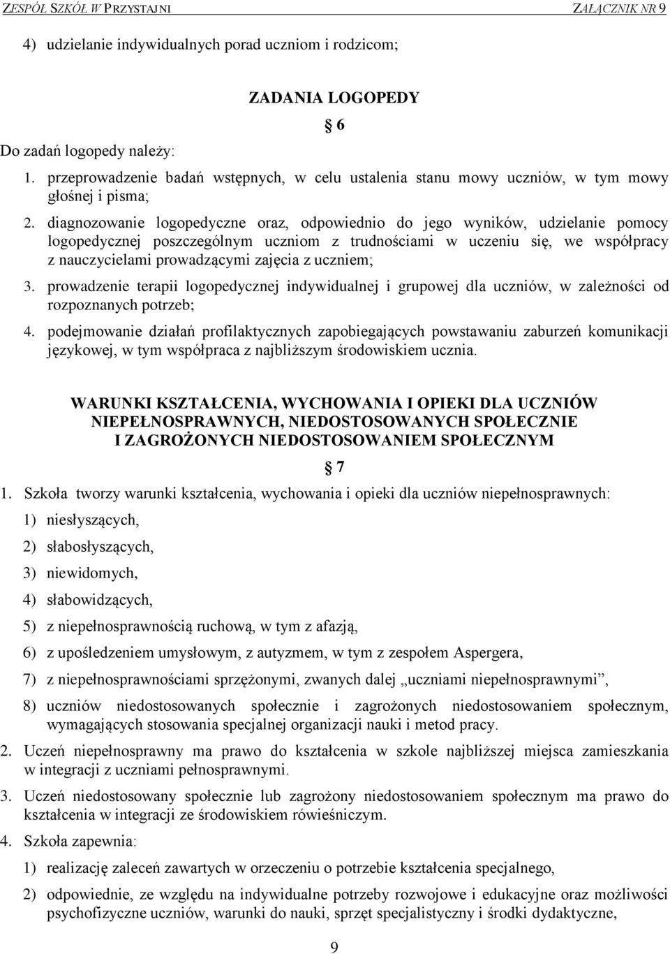 diagnozowanie logopedyczne oraz, odpowiednio do jego wyników, udzielanie pomocy logopedycznej poszczególnym uczniom z trudnościami w uczeniu się, we współpracy z nauczycielami prowadzącymi zajęcia z