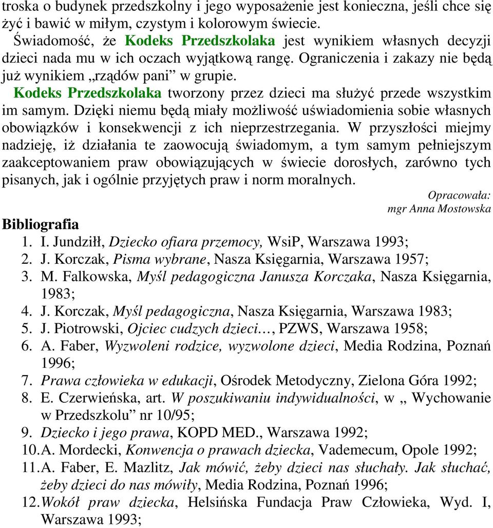 Kodeks Przedszkolaka tworzony przez dzieci ma słuŝyć przede wszystkim im samym. Dzięki niemu będą miały moŝliwość uświadomienia sobie własnych obowiązków i konsekwencji z ich nieprzestrzegania.