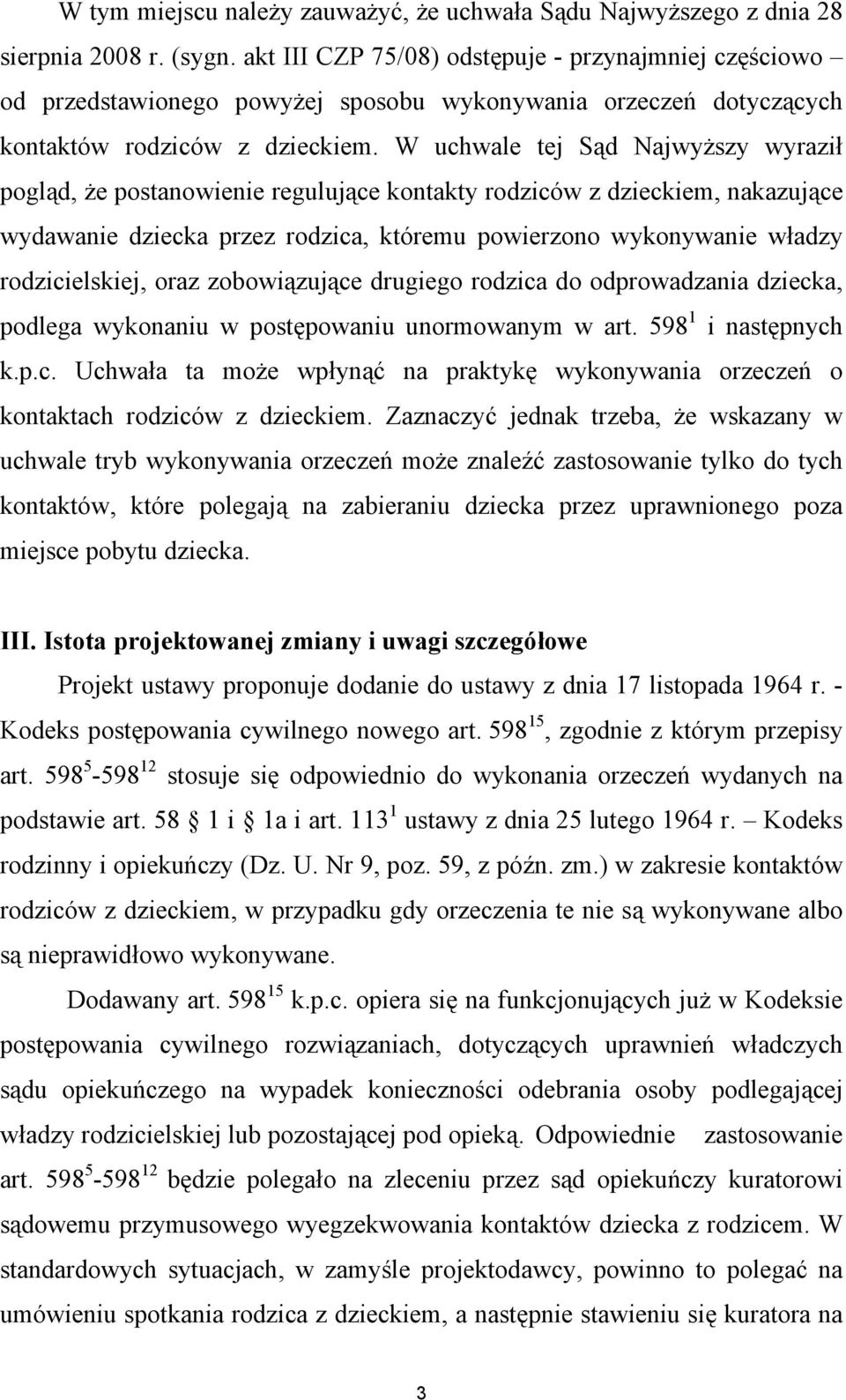 W uchwale tej Sąd Najwyższy wyraził pogląd, że postanowienie regulujące kontakty rodziców z dzieckiem, nakazujące wydawanie dziecka przez rodzica, któremu powierzono wykonywanie władzy