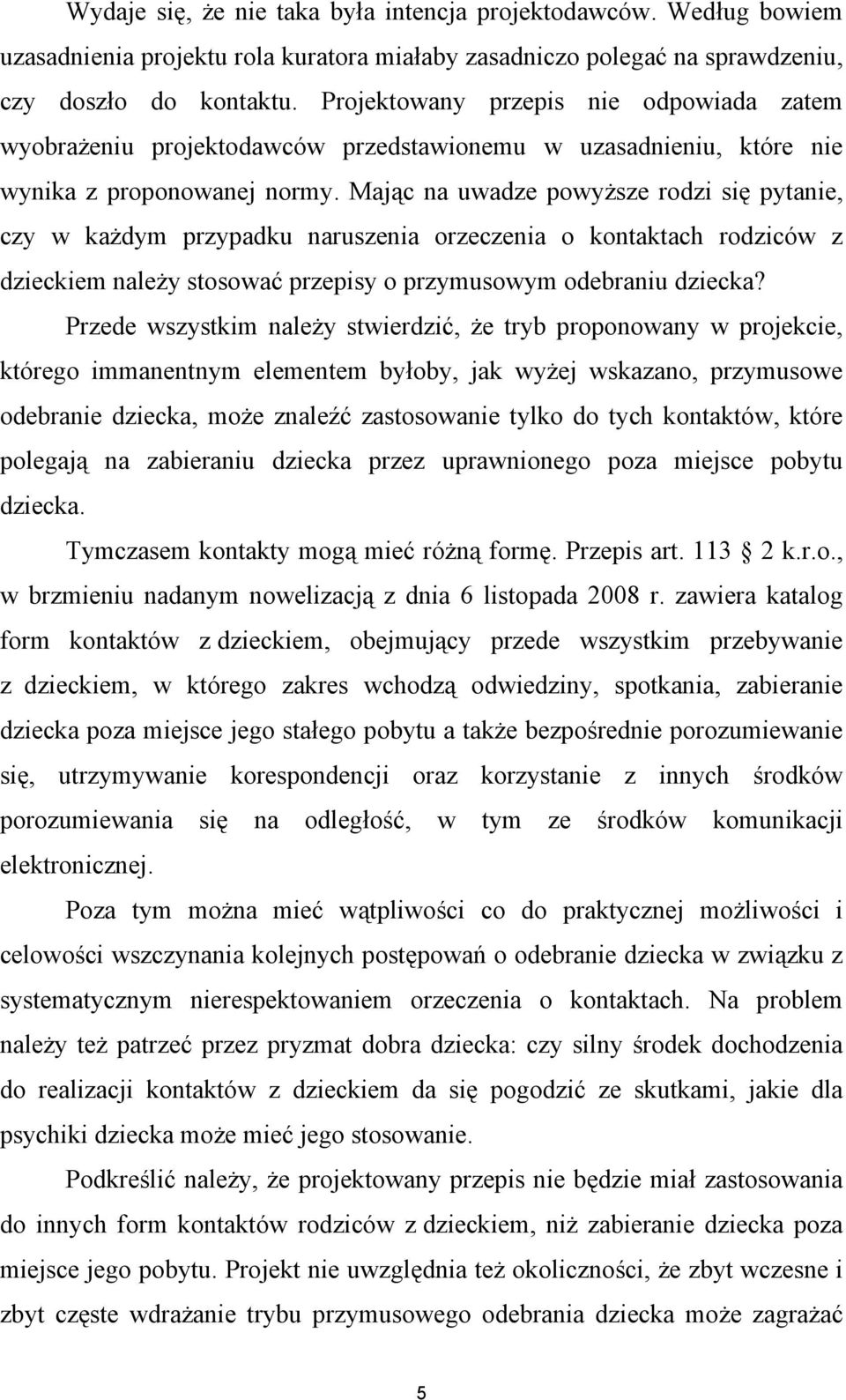 Mając na uwadze powyższe rodzi się pytanie, czy w każdym przypadku naruszenia orzeczenia o kontaktach rodziców z dzieckiem należy stosować przepisy o przymusowym odebraniu dziecka?