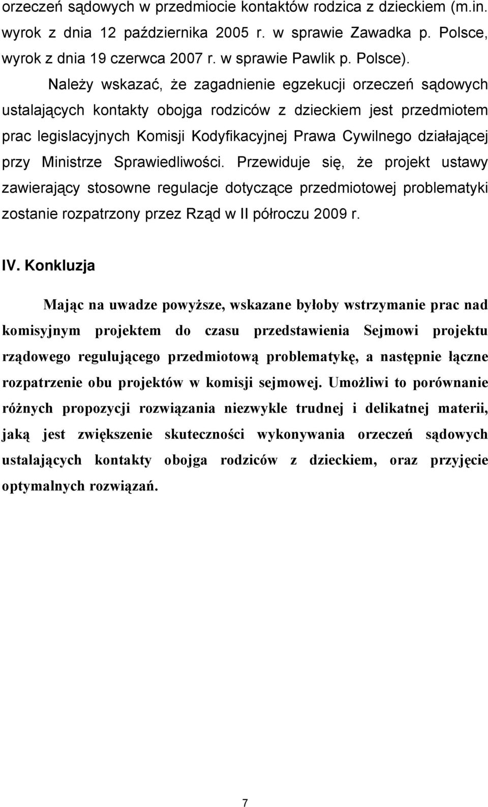 przy Ministrze Sprawiedliwości. Przewiduje się, że projekt ustawy zawierający stosowne regulacje dotyczące przedmiotowej problematyki zostanie rozpatrzony przez Rząd w II półroczu 2009 r. IV.