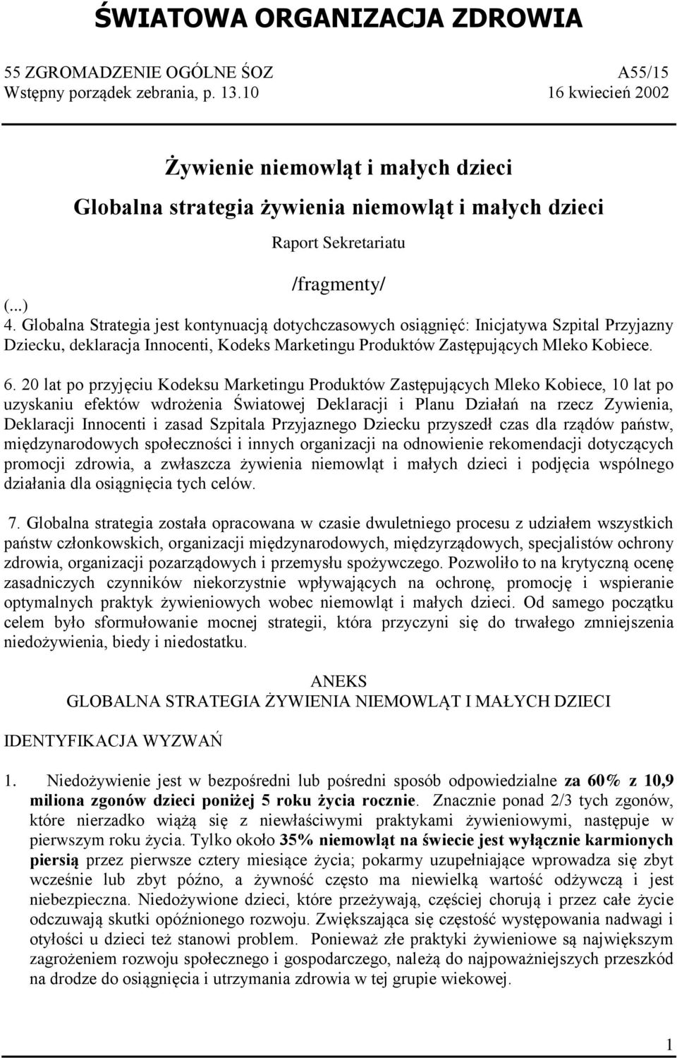 Globalna Strategia jest kontynuacją dotychczasowych osiągnięć: Inicjatywa Szpital Przyjazny Dziecku, deklaracja Innocenti, Kodeks Marketingu Produktów Zastępujących Mleko Kobiece. 6.