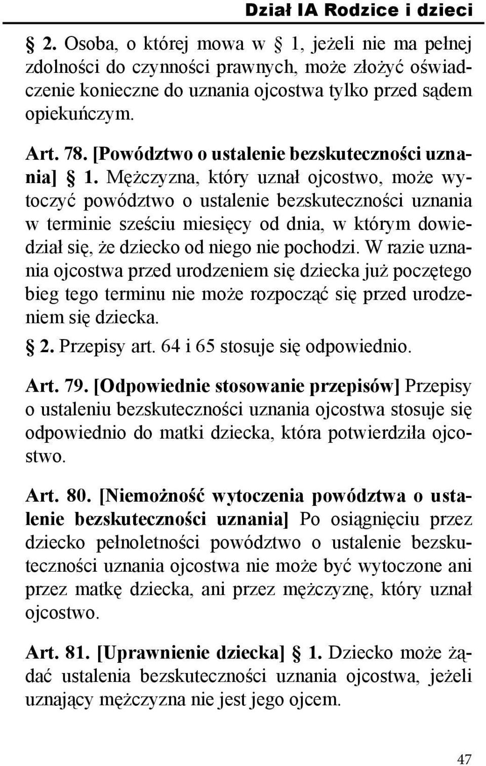 Mężczyzna, który uznał ojcostwo, może wytoczyć powództwo o ustalenie bezskuteczności uznania w terminie sześciu miesięcy od dnia, w którym dowiedział się, że dziecko od niego nie pochodzi.