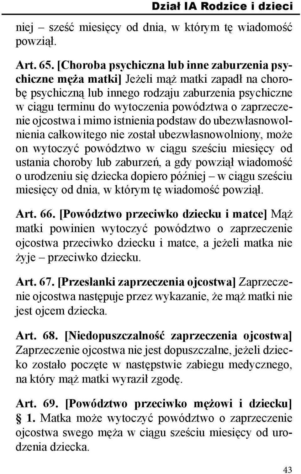 zaprzeczenie ojcostwa i mimo istnienia podstaw do ubezwłasnowolnienia całkowitego nie został ubezwłasnowolniony, może on wytoczyć powództwo w ciągu sześciu miesięcy od ustania choroby lub zaburzeń, a