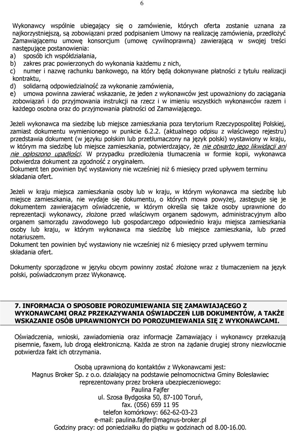 rachunku bankowego, na który będą dokonywane płatności z tytułu realizacji kontraktu, d) solidarną odpowiedzialność za wykonanie zamówienia, e) umowa powinna zawierać wskazanie, że jeden z wykonawców