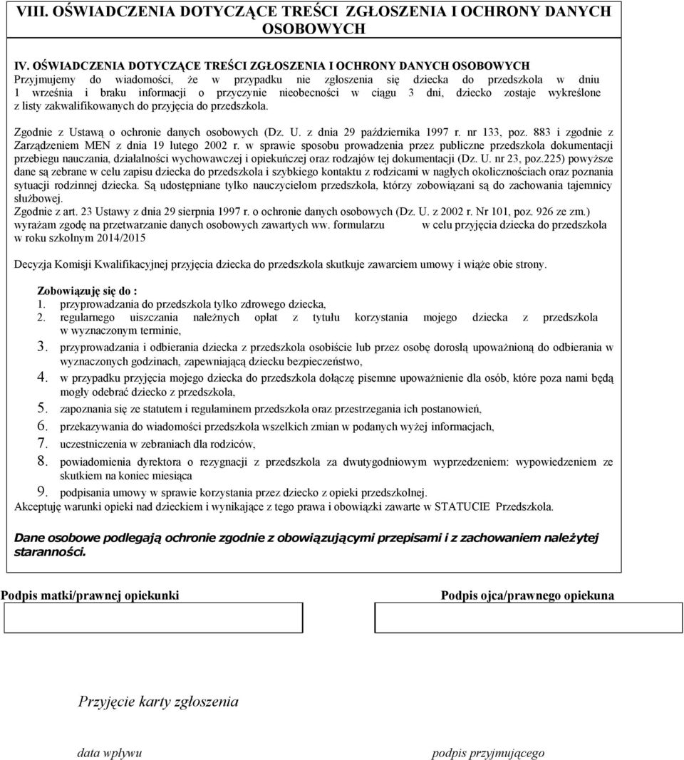 przyczynie nieobecności w ciągu 3 dni, dziecko zostaje wykreślone z listy zakwalifikowanych do przyjęcia do przedszkola. Zgodnie z Ustawą o ochronie danych osobowych (Dz. U. z dnia 29 października 1997 r.