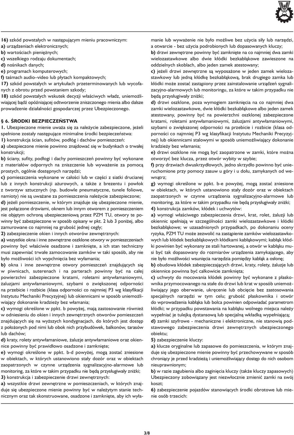 decyzji w aściwych w adz, uniemożliwiającej bądź opóźniającej odtworzenie zniszczonego mienia albo dalsze prowadzenie dzia alności gospodarczej przez Ubezpieczonego. 6. ŚRODKI BEZPIECZEŃSTWA 1.
