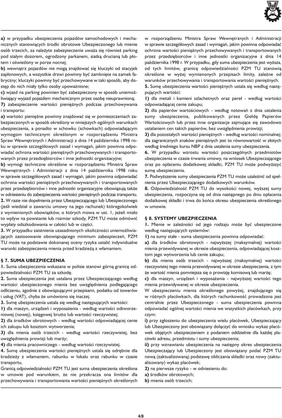 zamknięte na zamek fabryczny; kluczyki powinny być przechowywane w taki sposób, aby dostęp do nich mia y tylko osoby upoważnione; c) wjazd na parking powinien być zabezpieczony w sposób