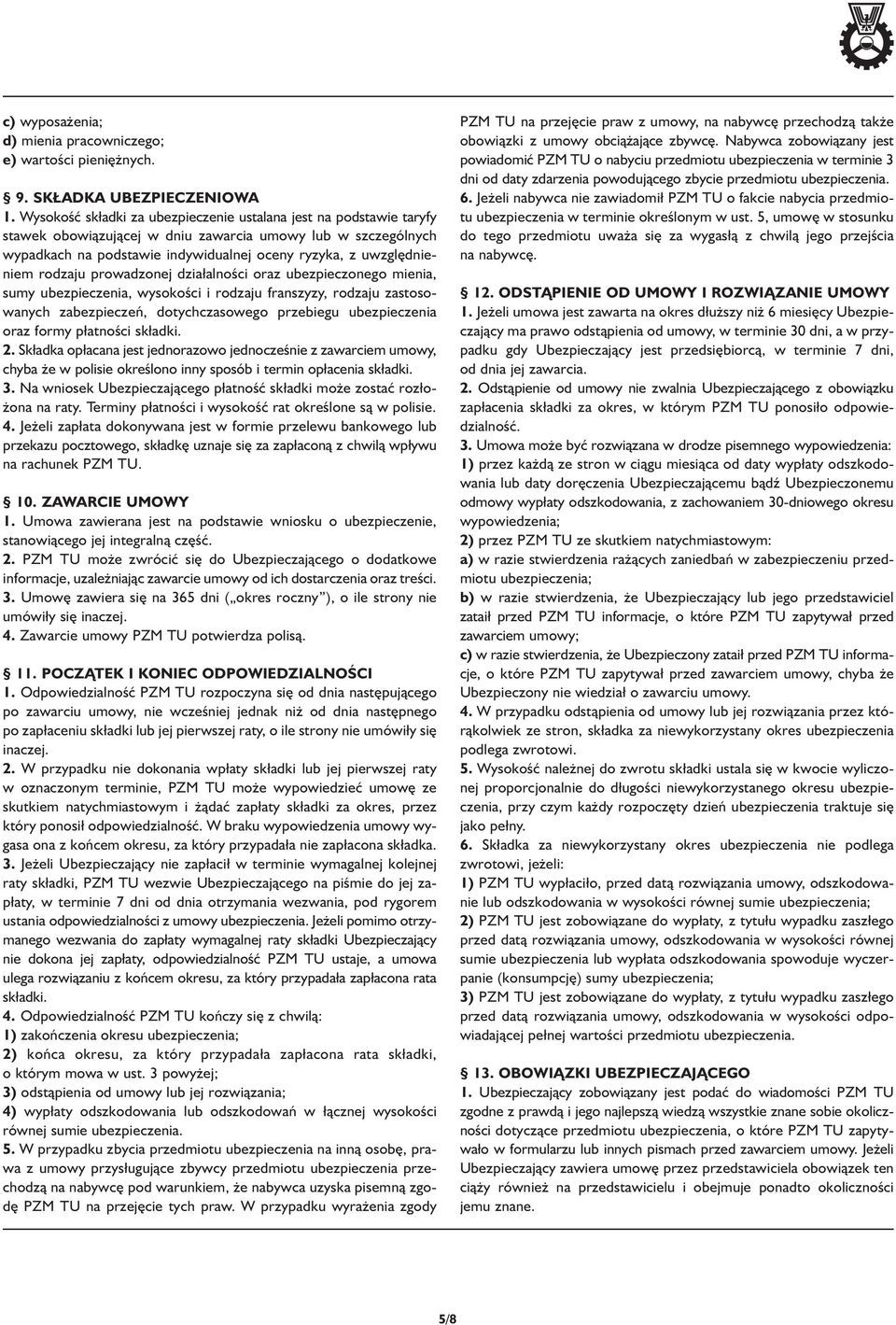 rodzaju prowadzonej dzia alności oraz ubezpieczonego mienia, sumy ubezpieczenia, wysokości i rodzaju franszyzy, rodzaju zastosowanych zabezpieczeń, dotychczasowego przebiegu ubezpieczenia oraz formy