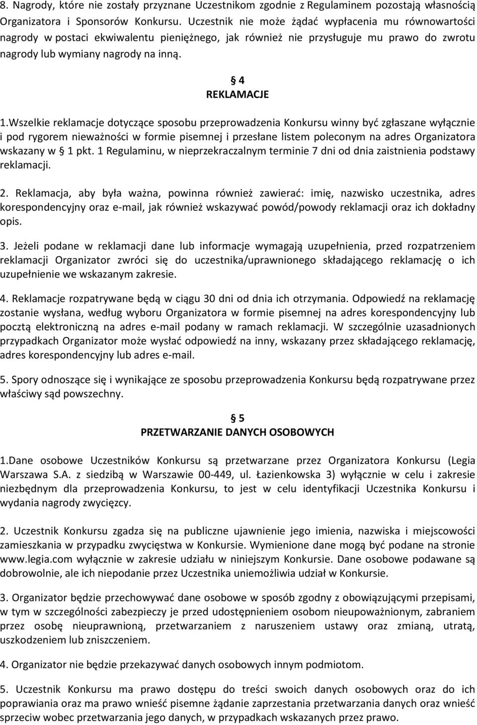 Wszelkie reklamacje dotyczące sposobu przeprowadzenia Konkursu winny być zgłaszane wyłącznie i pod rygorem nieważności w formie pisemnej i przesłane listem poleconym na adres Organizatora wskazany w