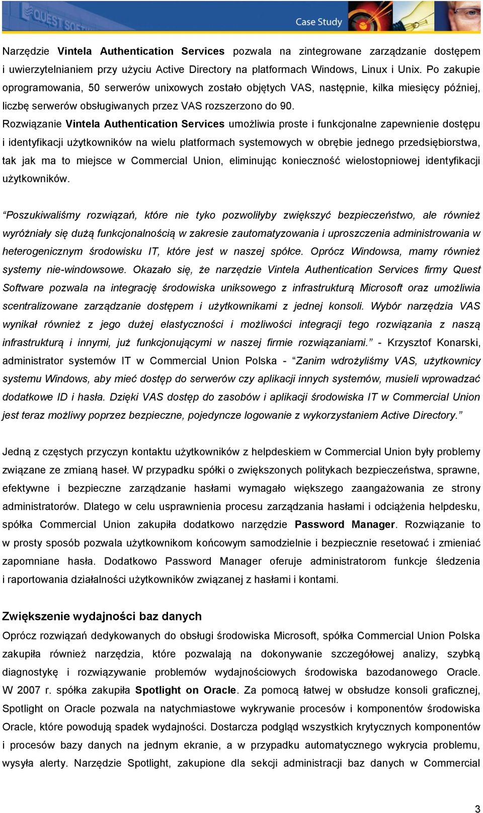 Rozwiązanie Vintela Authentication Services umożliwia proste i funkcjonalne zapewnienie dostępu i identyfikacji użytkowników na wielu platformach systemowych w obrębie jednego przedsiębiorstwa, tak