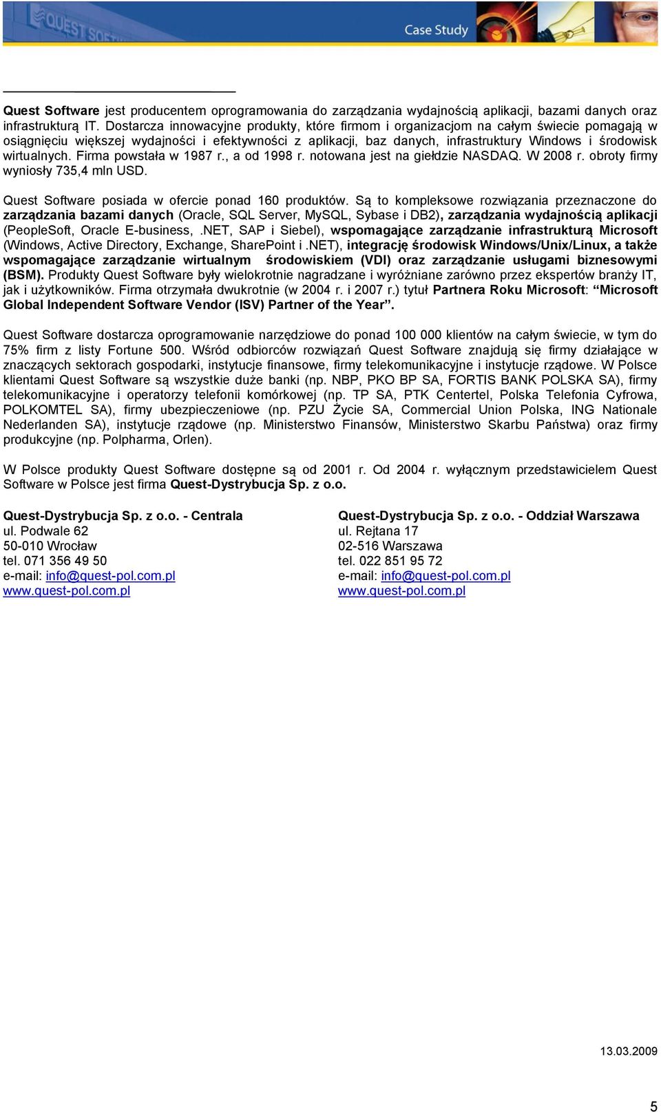 wirtualnych. Firma powstała w 1987 r., a od 1998 r. notowana jest na giełdzie NASDAQ. W 2008 r. obroty firmy wyniosły 735,4 mln USD. Quest Software posiada w ofercie ponad 160 produktów.