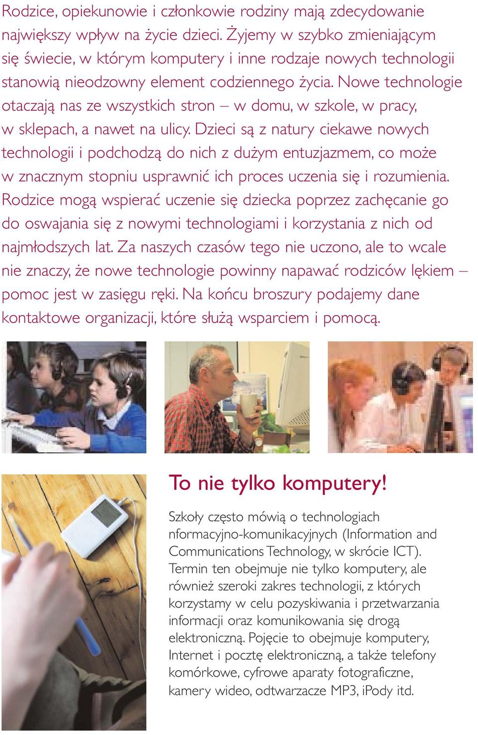 Nowe technologie otaczają nas ze wszystkich stron w domu, w szkole, w pracy, w sklepach, a nawet na ulicy.