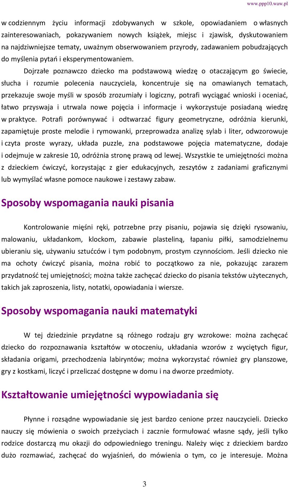 Dojrzałe poznawczo dziecko ma podstawową wiedzę o otaczającym go świecie, słucha i rozumie polecenia nauczyciela, koncentruje się na omawianych tematach, przekazuje swoje myśli w sposób zrozumiały i