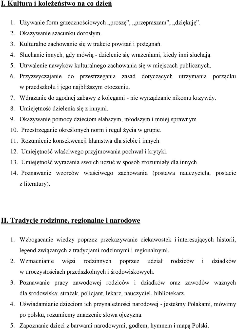 Przyzwyczajanie do przestrzegania zasad dotyczących utrzymania porządku w przedszkolu i jego najbliższym otoczeniu. 7. Wdrażanie do zgodnej zabawy z kolegami - nie wyrządzanie nikomu krzywdy. 8.