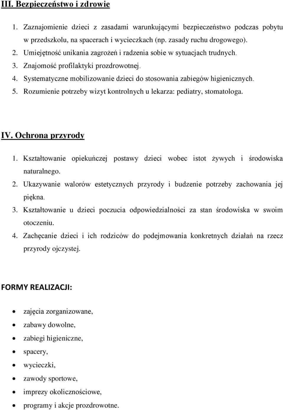 Rozumienie potrzeby wizyt kontrolnych u lekarza: pediatry, stomatologa. IV. Ochrona przyrody 1. Kształtowanie opiekuńczej postawy dzieci wobec istot żywych i środowiska naturalnego. 2.