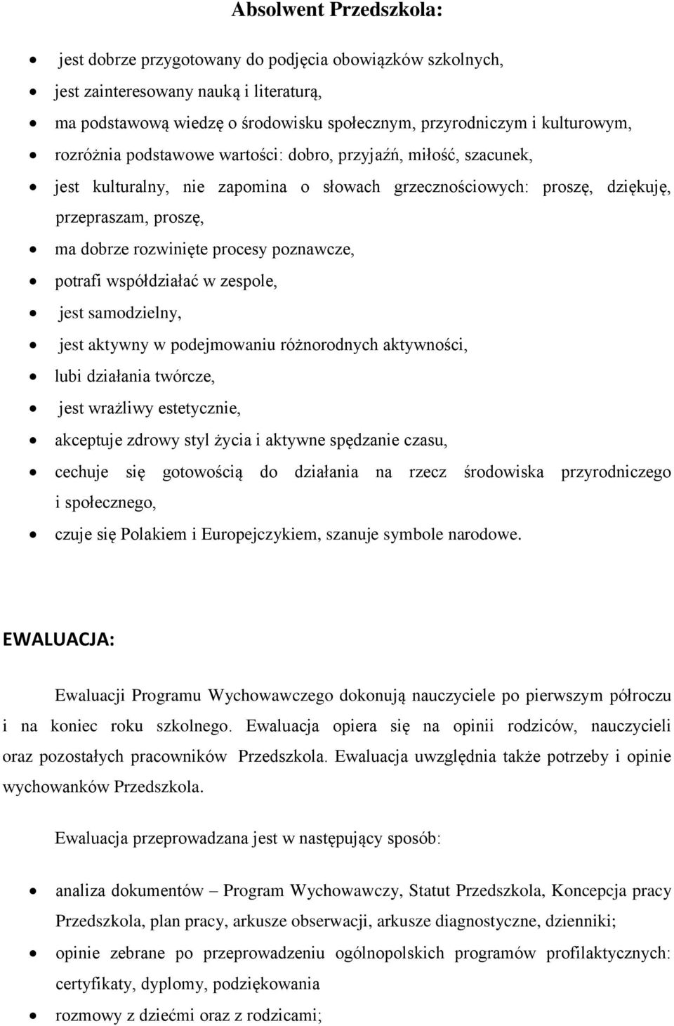 poznawcze, potrafi współdziałać w zespole, jest samodzielny, jest aktywny w podejmowaniu różnorodnych aktywności, lubi działania twórcze, jest wrażliwy estetycznie, akceptuje zdrowy styl życia i