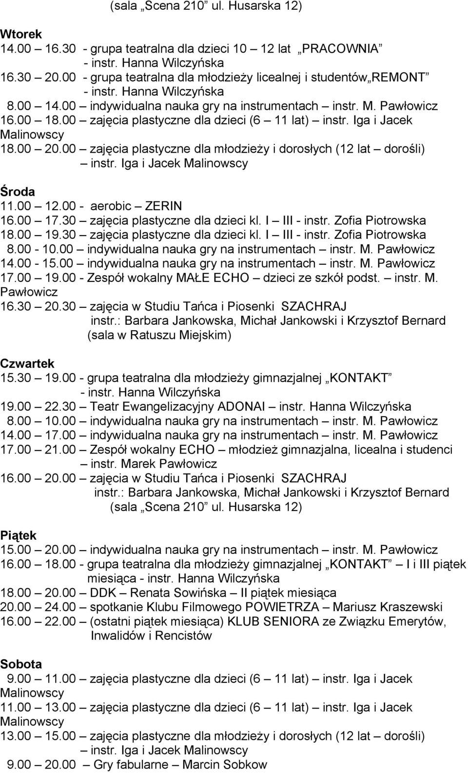 00 zajęcia plastyczne dla młodzieży i dorosłych (12 lat dorośli) instr. Iga i Jacek Malinowscy Środa 11.00 12.00 - aerobic ZERIN 16.00 17.30 zajęcia plastyczne dla dzieci kl. I III - instr.